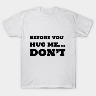 Before you hug me, DON'T T-Shirt